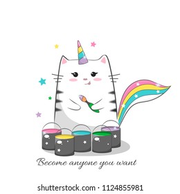 Cute cat with a brush and paints. Dreams of unicorns. Slogan."become anyone you want " Bright print for t-shirts, textiles, postcards. Motivation. Vector illustration.