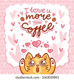 Cute Cat character in love with hearts and googly eyes and lettering calligraphy text. I love you more than coffee. Hand drawn art illustration in cartoon, doodle style for card, poster, invitation