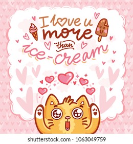 Cute Cat character in love with hearts and googly eyes and lettering calligraphy text. I love you more than ice cream. Hand drawn art illustration in cartoon, doodle style for card, poster, invitation