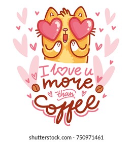 Cute Cat character in love with hearts in eyes and lettering calligraphy text. I love you more than coffee. Hand drawn art illustration in cartoon style for greeting card, poster, banner, invitation