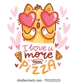 Cute Cat character in love with hearts in eyes and lettering calligraphy text. I love you more than pizza. Hand drawn art illustration in cartoon, doodle style for greeting card, poster, banner