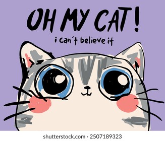 Cute Cat illustration with slogan "OH MY CAT I CAN'T BELIEVE IT,Graphic and Poster Design ,Vector