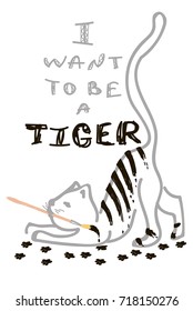 Cute cat. I want to be a tiger. Hand drawn inspirational quote with a pet. Lettering design for posters, t-shirts, cards, invitations, stickers, banners, advertisement. Vector.