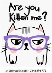 Cute Cat wearing purple glasses illustration with slogan "ARE YOU KITTEN ME?”,Graphic and Poster Design ,Vector