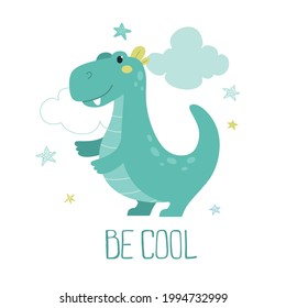 Cute childish print with dinosaur and clouds. Be cool. Vector illustration in Scandinavian style.