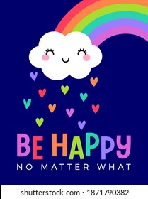 Cute cloud cartoon, rain and rainbow illustration with quotes "BE HAPPY NO MATTER WHAT" for greeting card design. Motivational quotes with typography design.