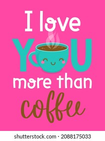 Cute coffee cup cartoon illustration with text “I love you more than coffee” for greeting card, postcard, poster or banner.