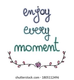 Cute colorful hand drawn enjoy every moment motivational quote vector illustration