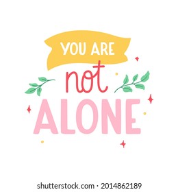 Cute colorful lettering - you are not alone. Pretty doodle design, motivational and inspirational quote. For print, sticker, cup, card, etc.  Isolated on white background.