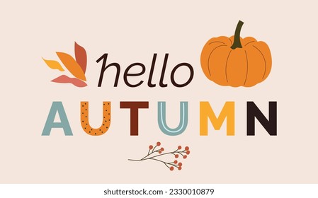 Cute colorful vector greeting card. The phrase Hello autumn. Hand drawn autumn harvest. Leaves, berries, pumpkin. Autumn design for a poster, a fair, a seasonal banner, an emblem.