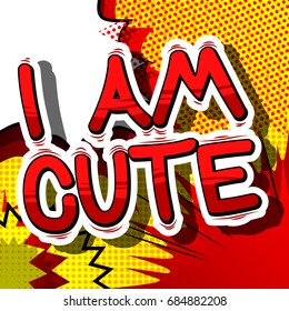 I am Cute - Comic book style phrase on abstract background.