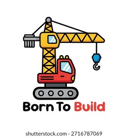 Cute construction crane cartoon with “Born To Build” text. Perfect for kids t-shirt graphic, children apparel, nursery decor, preschool design, and fun construction vehicle themed prints.