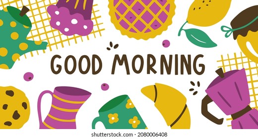 Cute and cozy header or banner with kettle, coffee maker, mug, muffin, croissant, cookies, lemon, honey jar, pie and "Good morning" lettering. Vector flat hand drawn illustration in cartoon style