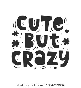 Cute but crazy fashion slogan. Hand written funny lettering quote, humorous phrase, isolated on white background. Freehand modern typography poster, gift card, T-shirt print. 