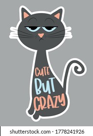 Cute But Crazy - funny text with grimacing cat.
Good for T shirt print, postcard, poster, photo album cover, and gift design.