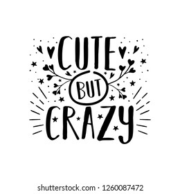 Cute but crazy. Girl quote. Motivation lettering with hand drawn elements. Typography phrase for t-shirt.  