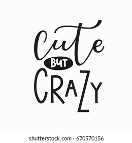 Cute but crazy girl t-shirt quote lettering. Calligraphy inspiration graphic design typography element. Hand written postcard. Cute simple vector sign.