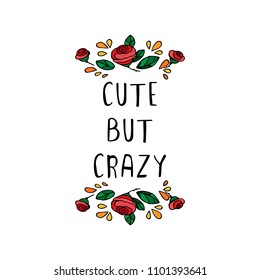 Cute but crazy. Handwritten phrase, doodle frame with flowers.