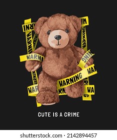 cute is a crime slogan with bear doll with waning yellow tape vector illustration on black background