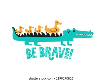 Cute Crocodile and ducks with ducklings illustration in cartoon style and Be brave quote. Design for postcard, poster, nursery. Motivational poster design