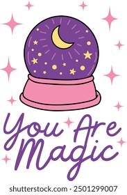 A cute crystal ball with a crescent moon and stars in purple and pink tones. The text 'You Are Magic' clipart for decorating invitations, greeting cards, celebration cards, posters, stickers