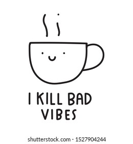 Cute cup. I kill bad vibes.  Vector icon illustration for greeting card, t shirt, print, stickers, posters design on white background.