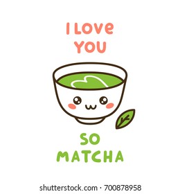 Cute cup of tea matcha, with fun quote - I love you so matcha. It can be used for sticker, patch, card, phone case, poster, t-shirt, mug etc.