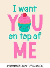 Cute cupcake cartoon with quotes "I want you on top of me" for greeting card, postcard, poster or banner. Love concept card design.
