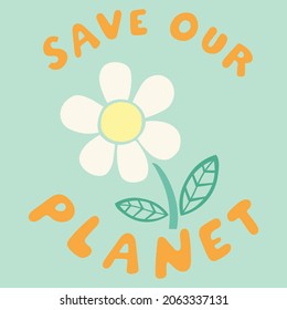 cute daisy flower with save our planet slogan