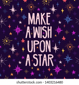 Cute design with motivation quote and  space pattern. Make a wish upon a star lettering. Cartoon stars pattern decoration. Print for postcard and t-shirt. Vector.