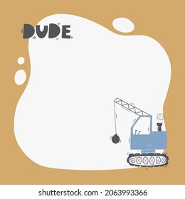 Cute digger with a blot frame in simple cartoon hand-drawn style. Template for your text or photo. Ideal for cards, invitations, party, kindergarten, preschool and children.