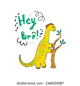 Cute dinosaur color hand drawn vector character. Hey bro lettering. Flat clipart. Sketch jurassic reptile. Isolated scandinavian cartoon illustration for kids game, book, t-shirts, banner