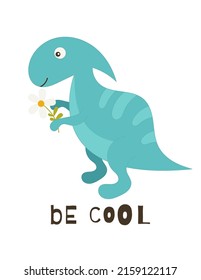 Cute dinosaur with flower - poster for nursery design. Vector Illustration. Kids illustration for baby clothes, greeting card, wrapping paper. Lettering Be cool.