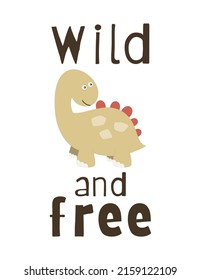Cute dinosaur on white background - poster for nursery design. Vector Illustration. Kids illustration for baby clothes, greeting card, wrapping paper. Lettering Wild and free.
