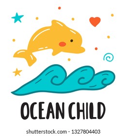 Cute dolphin, ocean child. Hand drawn icon with lettering. Vector illustration for greeting card, textile t shirt, print, stickers, posters design.