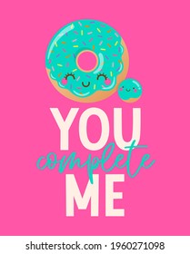 Cute donut cartoon with quotes "You complete me" for greeting card, postcard, poster or banner. Love concept illustration design.