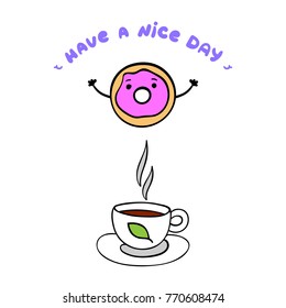 Cute donut and cup of tea on white background. Have a nice day poster. Cartoon illustration