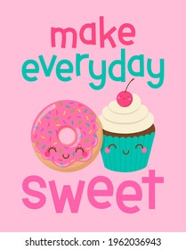 Cute donut and cupcake cartoon with quotes "Make everyday sweet" for greeting card, postcard, poster or banner. Love concept card design.