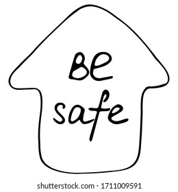 Cute doode hand drawn house with inscription Be safe. Quarantine positive symbol, home element. Coronavirus, Covid-19, Stay Home, work in home. Pandemic protection.