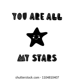 Cute doodle hand drawn nursery poster in scandinavian style, black and white monochrome art. You are all my stars slogan graphic for kids design with star cute character face