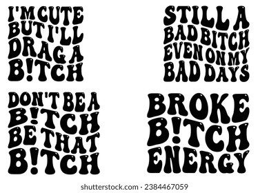 I'm cute, but I'll drag a bitch, Still A Bad Bitch Even On My Bad Days, Don't be a bitch be that, Broke Bitch Energy retro wavy T-shirt svg