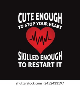 Cute Enough To Stop Your Heart Skilled Enough To Restart It Typography T-shirt design vector