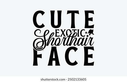 Cute Exotic Shorthair Face - Exotic Shorthair Cat T-Shirt Design, Illustration For Prints On T-Shirts And Bags, Posters, Silhouette Cameo, Cricut, Eps, Files For Cutting.