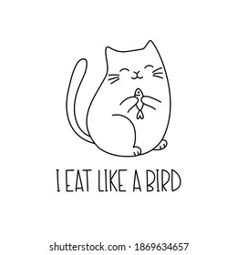 Cute fat cat with lettering I eat like a bird. Doodle cartoon style. Adorable animal. Vector Illustration. Good for posters, textiles, t shirts.