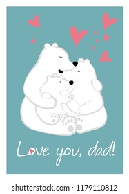 Cute father mother and baby bears. Baby and mother loves father. Funny family. Happy father's day. Love you dad. Vector illustration in cartoon style. For nursery, poster, print, card