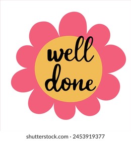 Cute flower like badge with approval phrase well done, teachers appreciation sticker. Hand written vector illustration, isolated on white