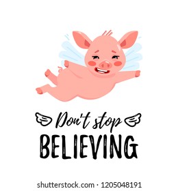 Cute flying pig with little wings with text don't stop believing. Cartoon character of sign of year 2019. Vector illustration isolated on white background