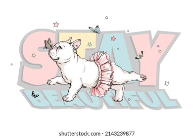 Cute french bulldog ballerina sketch. Dog with butterflies. Vector illustration in hand-drawn style. Stay beautiful illustration. Image for printing on any surface