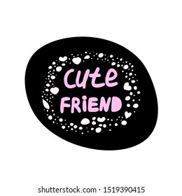 Cute friend creative lettering concept. Childish hand drawn phrase with hearts, dots. Perfectly look on t-shirt, poster, nursery decoration, apparel design. Kids Vector Illustration
