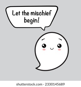 Cute friendly ghost and speech bubble with text for Halloween party - "Let the mischief begin!!". Vector illustration